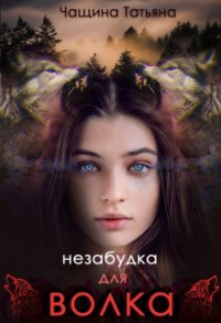 Онлайн книга - Незабудка для волка - Татьяна Чащина