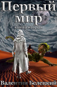 Онлайн книга - Первый мир. Книга вторая - Валентин Белецкий