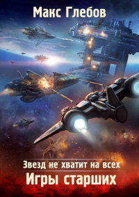 Онлайн книга - Звезд не хватит на всех. Игры Старших - Макс Глебов