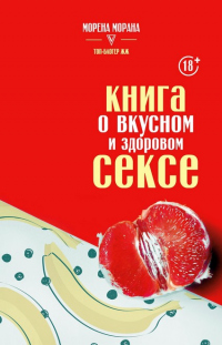 Онлайн книга - Книга о вкусном и здоровом сексе - Морена Морана