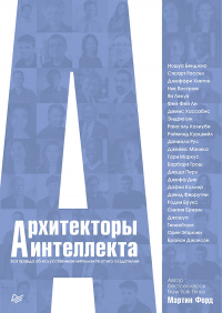 Онлайн книга - Архитекторы интеллекта. Вся правда об искусственном интеллекте от его создателей - Мартин Форд