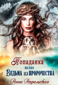 Онлайн книга - Попаданка, или Ведьма из пророчества - Анна Апрельская
