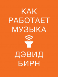 Онлайн книга - Как работает музыка - Дэвид Бирн