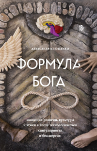 Онлайн книга - Формула Бога. Эволюция религии, культуры и этики в эпоху технологической сингулярности и бессмертия 