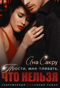 Онлайн книга - Прости, мне плевать, что нельзя - Ана Сакру