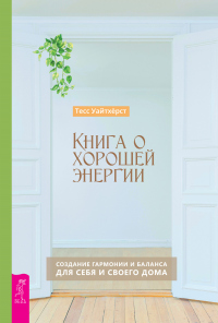 Онлайн книга - Книга о хорошей энергии. Создание гармонии и баланса для себя и своего дома - Тесс Уайтхёрст