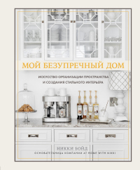 Онлайн книга - Мой безупречный дом. Искусство организации пространства и создания стильного интерьера - Никки Бойд