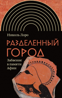 Онлайн книга - Разделенный город. Забвение в памяти Афин - Николь Лоро