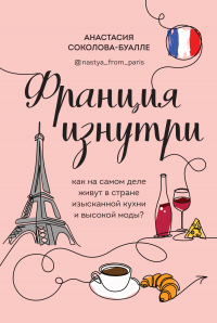 Онлайн книга - Франция изнутри. Как на самом деле живут в стране изысканной кухни и высокой моды? - Анастасия Сокол