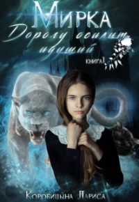 Онлайн книга - Мирка. Дорогу осилит идущий. Книга 1 - Лариса Коробицына