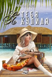 Онлайн книга - Я тебя купила - Аселина Арсеньева