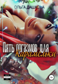 Онлайн книга - Пять оргазмов для карамельки - Ольга Дашкова