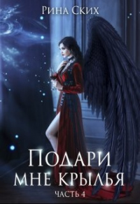 Онлайн книга - Подари мне крылья. 4 часть - Рина Ских