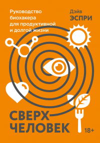 Онлайн книга - Сверхчеловек. Руководство биохакера для продуктивной и долгой жизни - Дэйв Эспри