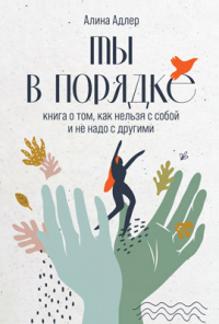 Онлайн книга - Ты в порядке. Книга о том, как нельзя с собой и не надо с другими - Алина Адлер