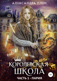 Онлайн книга - Королевская школа. Часть 1. Пария - Александра Плен