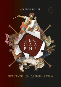 Онлайн книга - Бесславие: Преступный Древний Рим - Джерри Тонер