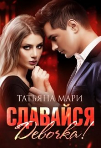 Онлайн книга - Сдавайся, девочка! - Татьяна Мари