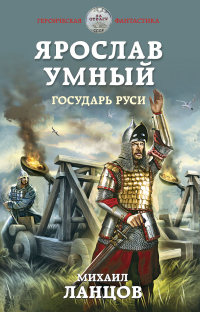 Онлайн книга - Ярослав Умный. Государь Руси - Михаил Ланцов