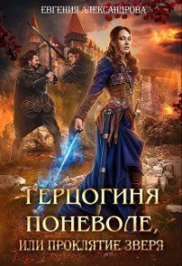 Онлайн книга - Герцогиня поневоле, или Проклятие Зверя - Евгения Александрова