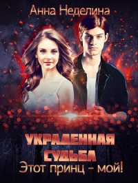 Онлайн книга - Украденная судьба. Этот принц - мой! - Анна Неделина