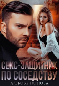 Онлайн книга - Секс-защитник по соседству - Любовь Попова