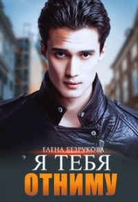 Онлайн книга - Я тебя отниму - Елена Безрукова