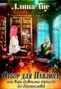 Онлайн книга - Отбор для Павлина или Как довести герцога до бешенства - Ллина Айс