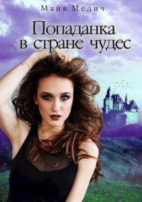 Онлайн книга - Попаданка в стране чудес - Майя Медич