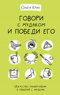 Онлайн книга - Говори с мудаком и победи его. Искусство манипуляции и общения с людьми - Ольга Крах