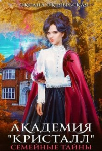 Онлайн книга - Академия "Кристалл". Семейные тайны. Книга 1 - Оксана Октябрьская