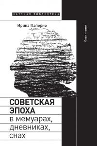 Онлайн книга - Советская эпоха в мемуарах, дневниках, снах. Опыт чтения - Ирина Паперно