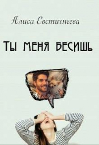 Онлайн книга - Ты меня бесишь - Алиса Евстигнеева