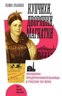Онлайн книга - Купчихи, дворянки, магнатки. Женщины-предпринимательницы в России XIX века - Галина Ульянова