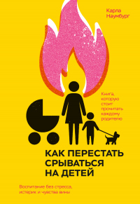 Онлайн книга - Как перестать срываться на детей. Воспитание без стресса, истерик и чувства вины - Карла Наумбург