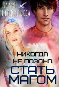 Онлайн книга - Никогда не поздно стать магом - Дарья Перфильева