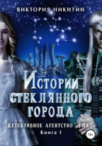 Онлайн книга - Истории стеклянного города. Детективное агенство «Глаз» - Виктория Никитин