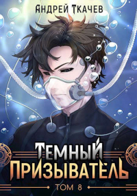Онлайн книга - Темный призыватель. Том 8 - Андрей Ткачев