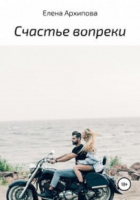 Онлайн книга - Счастье вопреки - Елена Архипова