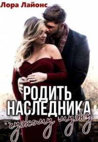 Онлайн книга - Родить наследника чужому мужу - Лора Лайонс