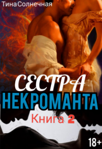 Онлайн книга - Сестра Некроманта. Книга 2 - Тина Солнечная