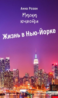 Онлайн книга - Маска юности. Жизнь в Нью-Йорке - Анна Розен