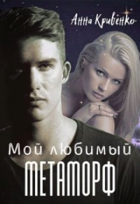 Онлайн книга - Мой любимый Метаморф - Анна Кривенко