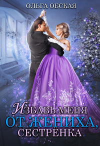 Онлайн книга - Избавь меня от жениха, сестрёнка - Ольга Обская