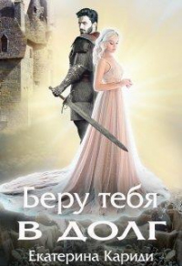 Онлайн книга - Беру тебя в долг - Екатерина Кариди