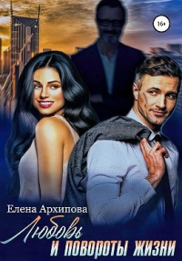 Онлайн книга - Любовь и повороты жизни - Елена Архипова
