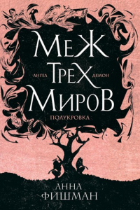 Онлайн книга - Меж трех миров. Том 1 - Анна Фишман