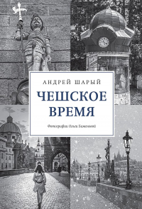 Онлайн книга - Чешское время. Большая история маленькой страны: от святого Вацлава до Вацлава Гавела - Андрей Шарый