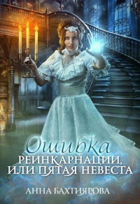 Онлайн книга - Ошибка реинкарнации, или Пятая невеста - Анна Бахтиярова