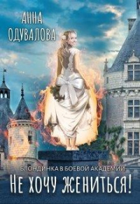 Онлайн книга - Блондинка в боевой академии. Не хочу жениться! - Анна Одувалова